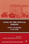 Cuba in the Special Period: Culture and Ideology in the 1990s (New Concepts in Latino American Cultures)