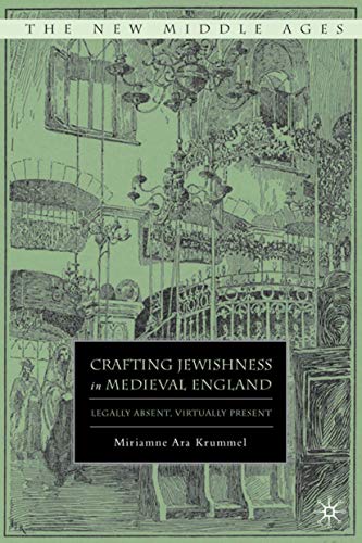 Crafting Jewishness in Medieval England: Legally Absent, Virtually Present (By: Miriamne Ara Krummel) cover