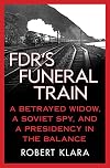 FDR's Funeral Train: A Betrayed Widow, a Soviet Spy, and a Presidency in the Balance