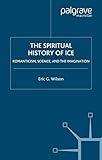 The Spiritual History Of Ice Romanticism Science And The Imagination
