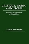 Critique, Norm, and Utopia: A Study of the Foundations of Critical Theory