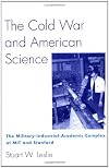 The Cold War and American Science: The Military-Industrial-Academic Complex at MIT and Stanford