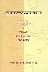The Ottoman Gulf: The Creation of Kuwait, Saudia Arabia, and Qatar