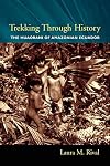 Trekking Through History: The Huaorani of Amazonian Ecuador (Historical Ecology)