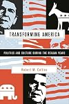 Transforming America: Politics and Culture During the Reagan Years