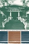 The Chautauqua Moment: Protestants, Progressives, and the Culture of Modern Liberalism, 1874-1920 (Religion and American Culture)