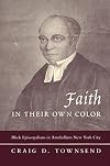 Faith in Their Own Color: Black Episcopalians in Antebellum New York City (Religion and American Culture)