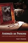 Animals as Persons: Essays on the Abolition of Animal Exploitation