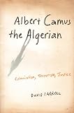 Albert Camus The Algerian Colonialism Terrorism Justice