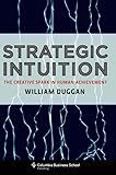 Strategic Intuition The Creative Spark In Human Achievement Columbia Business School Publishing