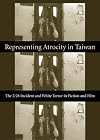 Representing atrocity in Taiwan the 2/28 incident and white terror in fiction and film
