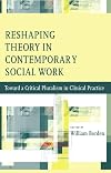 Reshaping theory in contemporary social work toward a critical pluralism in clinical practice