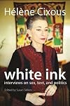 White Ink: Interviews on Sex, Text, and Politics (European Perspectives: A Series in Social Thought and Cultural Criticism)