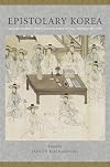Epistolary Korea: Letters in the Communicative Space of the Chosôn, 1392-1910