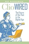 Clio Wired: The Future of the Past in the Digital Age