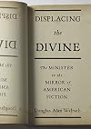 Displacing the Divine: The Minister in the Mirror of American Fiction (Religion and American Culture)