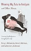 Wearing My Tutu to Analysis and Other Stories: Learning Psychodynamic Concepts from Life