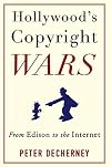 Hollywood's Copyright Wars: From Edison to the Internet
