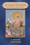 The Millennial Sovereign: Sacred Kingship and Sainthood in Islam (South Asia Across the Disciplines)