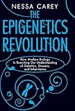 The Epigenetics Revolution How Modern Biology Is Rewriting Our Understanding Of Genetics Disease And Inheritance