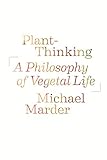 Plantthinking A Philosophy Of Vegetal Life