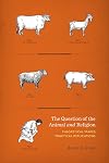 The Question of the Animal and Religion: Theoretical Stakes, Practical Implications