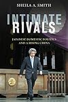 Intimate Rivals: Japanese Domestic Politics and a Rising China
