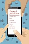 Engaged Journalism Connecting with Digitally Empowered News Audiences
