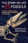 The Story of Life in 25 Fossils: Tales of Intrepid Fossil Hunters and the Wonders of Evolution