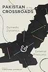 Pakistan at the Crossroads: Domestic Dynamics and External Pressures