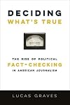 Deciding What's True: The Rise of Political Fact-Checking in American Journalism