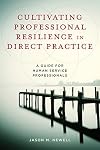 Cultivating Professional Resilience in Direct Practice: A Guide for Human Service Professionals