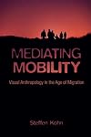 Mediating Mobility: Visual Anthropology in the Age of Migration