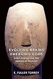 Evolving Brains Emerging Gods Early Humans And The Origins Of Religion