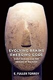 Evolving Brains Emerging Gods Early Humans And The Origins Of Religion