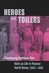 Heroes and Toilers: Work as Life in Postwar North Korea, 1953–1961 (Studies of the Weatherhead East Asian Institute, Columbia University)