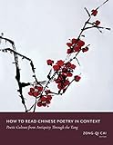 How To Read Chinese Poetry In Context Poetic Culture From Antiquity Through The Tang
