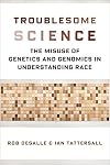 Troublesome Science: The Misuse of Genetics and Genomics in Understanding Race
