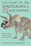 The Story of the Dinosaurs in 25 Discoveries: Amazing Fossils and the People Who Found Them