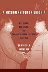 A Misunderstood Friendship: Mao Zedong, Kim Il-sung, and Sino–North Korean Relations, 1949–1976 (Studies of the Weatherhead East Asian Institute, Columbia University)