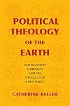 Political Theology of the Earth: Our Planetary Emergency and the Struggle for a New Public