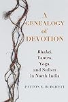 A Genealogy of Devotion: Bhakti, Tantra, Yoga, and Sufism in North India