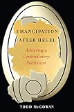 Emancipation After Hegel Achieving A Contradictory Revolution