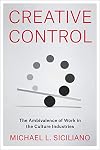 Creative Control: The Ambivalence of Work in the Culture Industries