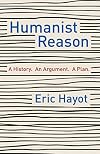 Humanist Reason: A History. An Argument. A Plan