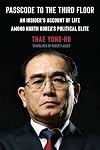 Passcode to the Third Floor: An Insider's Account of Life Among North Korea's Political Elite