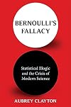 Bernoulli's Fallacy: Statistical Illogic and the Crisis of Modern Science
