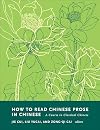 How to Read Chinese Prose in Chinese: A Course in Classical Chinese (How to Read Chinese Literature)