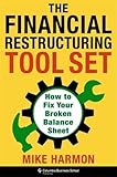 The Financial Restructuring Tool Set: How to Fix Your Broken Balance Sheet