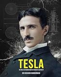 Tesla The Man The Inventor And The Age Of Electricity